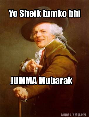 Meme Creator - Funny Yo Sheik tumko bhi JUMMA Mubarak Meme Generator at ! Meme Creator - Funny Yo Sheik tumko bhi JUMMA Mubarak Meme Generator at !