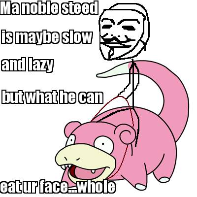 ma-noble-steed-is-maybe-slow-and-lazy-eat-ur-face...whole-but-what-he-can
