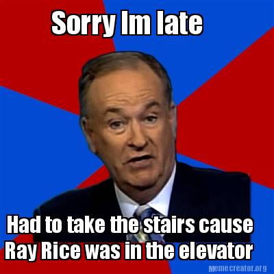 Meme Creator Funny Sorry Im Late Had To Take The Stairs Cause Ray Rice Was In The Elevator Meme Generator At Memecreator Org Meme Creator Funny Sorry Im Late Had To Take The Stairs Cause Ray Rice Was In The Elevator Meme Generator At Memecreator Org