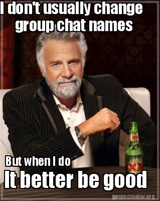 Meme Creator Funny I Dont Usually Change Group Chat Names
