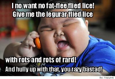 i-no-want-no-fat-flee-flied-lice-give-me-the-legurar-flied-lice-with-rots-and-ro