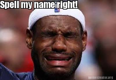Meme Creator - Funny Spell my name right! Meme Generator at MemeCreator