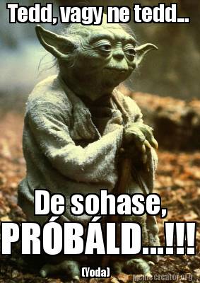 tedd-vagy-ne-tedd...-de-sohase-prbld...-yoda