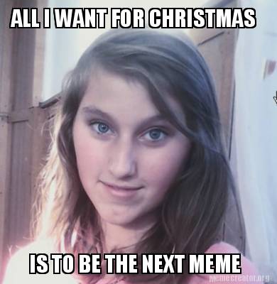 all-i-want-for-christmas-is-to-be-the-next-meme