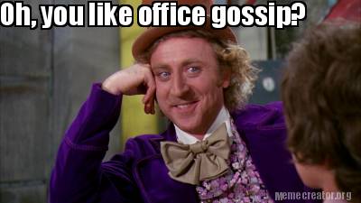 Meme Creator - Funny Oh, you like office gossip? Meme Generator at  !