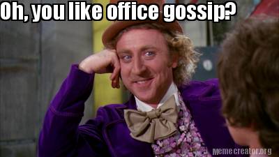 Meme Creator - Funny Oh, you like office gossip? Meme Generator at ! Meme Creator - Funny Oh, you like office gossip? Meme Generator at !
