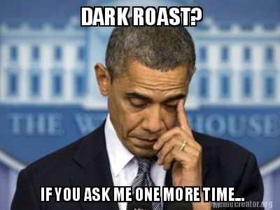 meme creator dark roast? if you ask me one more time meme 3352492 meme creator dark roast? if you ask me one more time meme