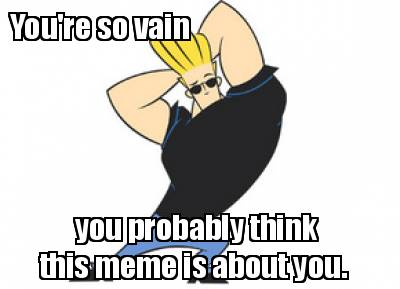 Meme Creator - Funny You’re So Vain You Probably Think This Facebook Post.....