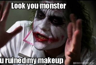 Meme Creator Funny Look You Monster You Ruined My Makeup Meme Generator At Memecreator Org Meme Creator Funny Look You Monster You Ruined My Makeup Meme Generator At Memecreator Org