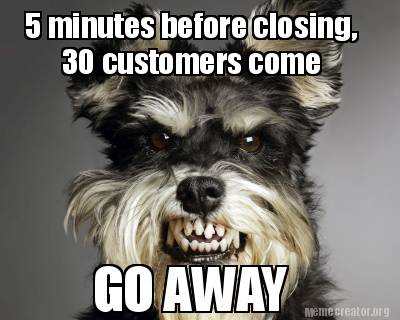 5-minutes-before-closing-30-customers-come-go-away