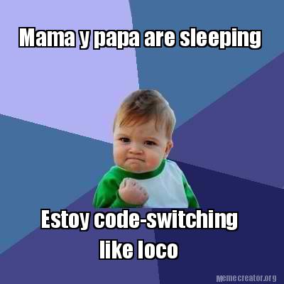 Meme Creator Funny Mama Y Papa Are Sleeping Estoy Code Switching Like Loco Meme Generator At Memecreator Org Meme Creator Funny Mama Y Papa Are Sleeping Estoy Code Switching Like Loco Meme Generator At Memecreator Org