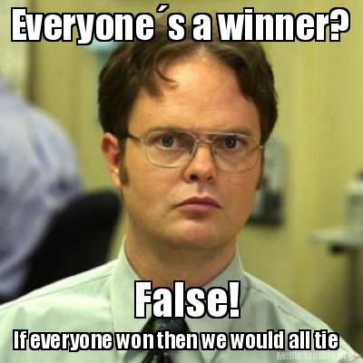 everyones-a-winner-if-everyone-won-then-we-would-all-tie-false