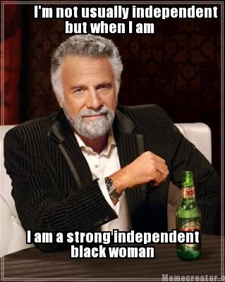 Meme Creator - Funny I'm not usually independent but when I am I am a strong  independent black woman Meme Generator at !