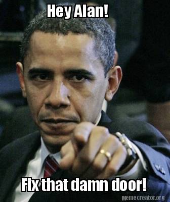 Meme Creator Funny Hey Alan Fix That Damn Door Meme Generator