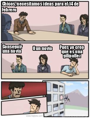 Meme Creator - Funny Chicos, necesitamos ideas para el 14 de Febrero Conseguir una novia O un novio Meme Generator at ! Meme Creator - Funny Chicos, necesitamos ideas para el 14 de Febrero Conseguir una novia O un novio Meme Generator at !