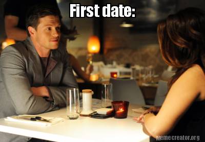 Meme Creator - Funny First date: Meme Generator at MemeCreator.org!