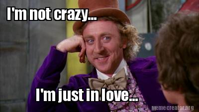 Meme Creator - Funny I'm not crazy... I'm just in love... Meme