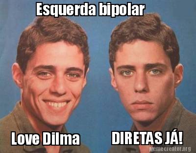 meme creator funny diretas jÁ love dilma esquerda bipolar meme