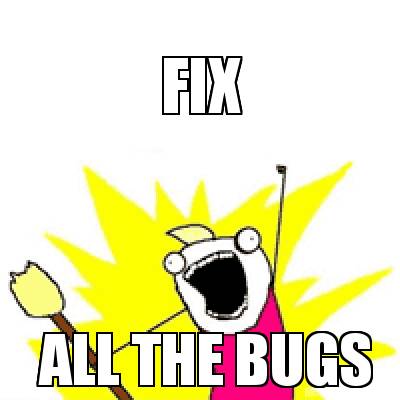 Meme Creator - Funny FIX ALL THE BUGS Meme Generator at MemeCreator.org!