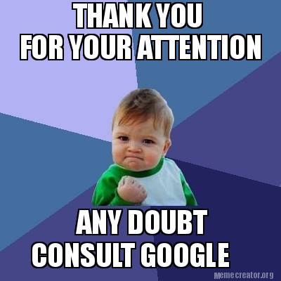 Meme Creator - Funny THANK YOU YOUR ATTENTION ANY DOUBT CONSULT GOOGLE Meme Generator at MemeCreator.org!