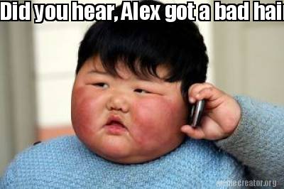 Meme Creator Funny Did You Hear Alex Got A Bad Haircut Meme