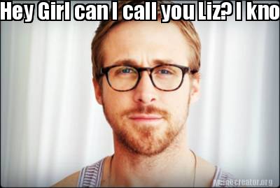 hey-girl-can-i-call-you-liz-i-know-you-like-me-and-i-like-you-can-we-take-things