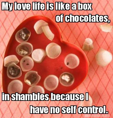 Meme Creator Funny My Love Life Is Like A Box Of Chocolates In