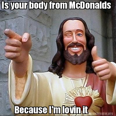 Meme Creator Funny Is Your Body From Mcdonalds Because I M Lovin It Meme Generator At Memecreator Org