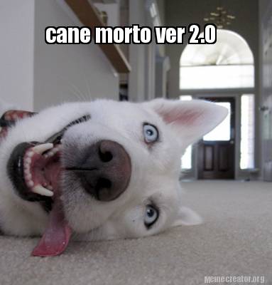 Meme Creator - Funny cane morto ver 2.0 Meme Generator at MemeCreator.org!
