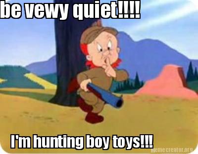 Meme Creator - Funny be vewy quiet!!!! I'm hunting boy toys!!! Meme  Generator at !
