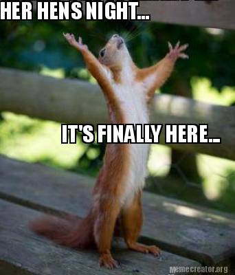 Meme Creator Funny Her Hens Night It S Finally Here Meme Meme Creator Funny Her Hens Night It S Finally Here Meme