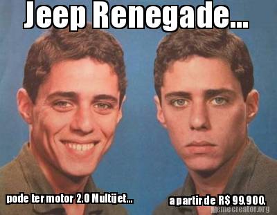  Meme Creator - Divertido Jeep Renegade... puede tener motor 2.0 Multijet... desde R$ 99.900.  ¡Generador de memes en MemeCreator.org!