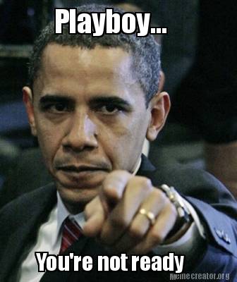 Meme Creator - Funny Playboy... You're not ready Meme Generator at ! Meme Creator - Funny Playboy... You're not ready Meme Generator at !