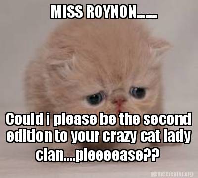 miss-roynon.......-could-i-please-be-the-second-edition-to-your-crazy-cat-lady-c