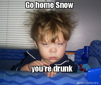 Meme Creator Funny Go Home Snow Youre Drunk Meme Generator At