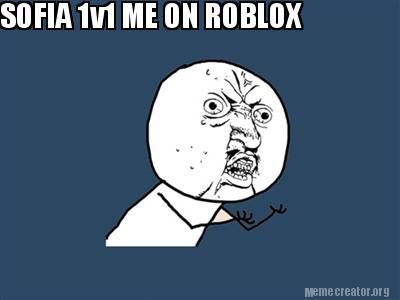 Meme Creator Funny Sofia 1v1 Me On Roblox Meme Generator At Memecreator Org - roblox generatorme