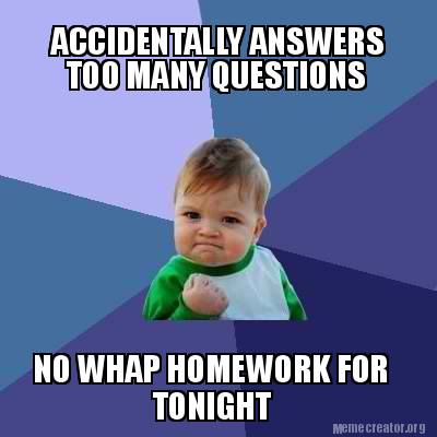 Meme Creator - Funny ACCIDENTALLY ANSWERS TOO MANY QUESTIONS NO WHAP ...