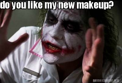 Funny Do You Like My New Makeup Meme Generator At Memecreator Org Meme Creator Funny Do You Like My New Makeup Meme Generator At Memecreator Org Meme Creator