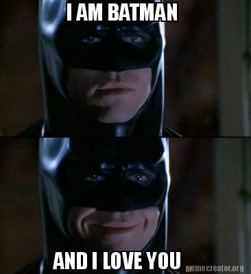 Meme Creator - Funny I AM BATMAN AND I LOVE YOU Meme Generator at  !