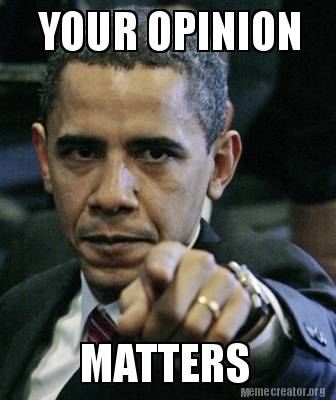 Meme Creator - Funny YOUR OPINION MATTERS Meme Generator at ! Meme Creator - Funny YOUR OPINION MATTERS Meme Generator at !