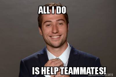 all-i-do-is-help-teammates