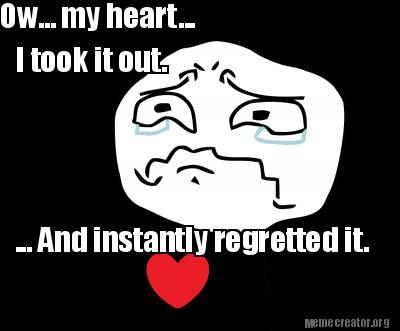 ow...-my-heart...-i-took-it-out.-...-and-instantly-regretted-it