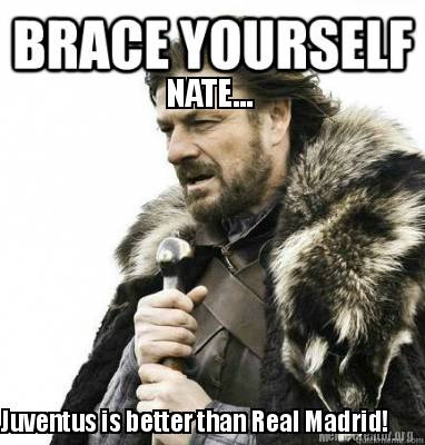 Meme Creator - Funny NATE... Juventus is better than Real Madrid! Meme Generator at ! Meme Creator - Funny NATE... Juventus is better than Real Madrid! Meme Generator at !