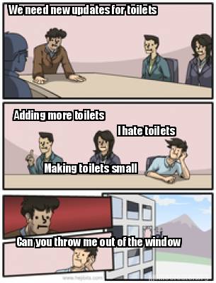 Meme Creator Funny We Need New Updates For Toilets Adding