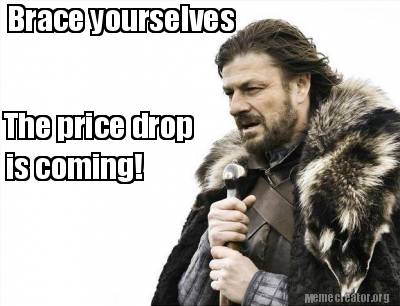 brace-yourselves-the-price-drop-is-coming