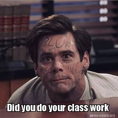 did-you-do-your-class-work