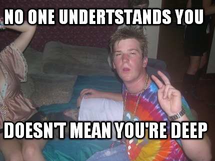 no-one-undertstands-you-doesnt-mean-youre-deep