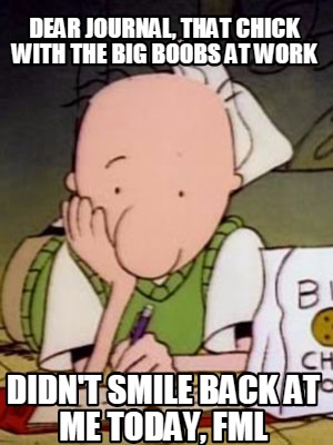 dear-journal-that-chick-with-the-big-boobs-at-work-didnt-smile-back-at-me-today-
