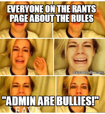 everyone-on-the-rants-page-about-the-rules-admin-are-bullies
