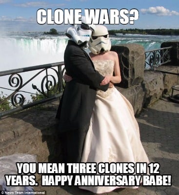 clone-wars-you-mean-three-clones-in-12-years.-happy-anniversary-babe